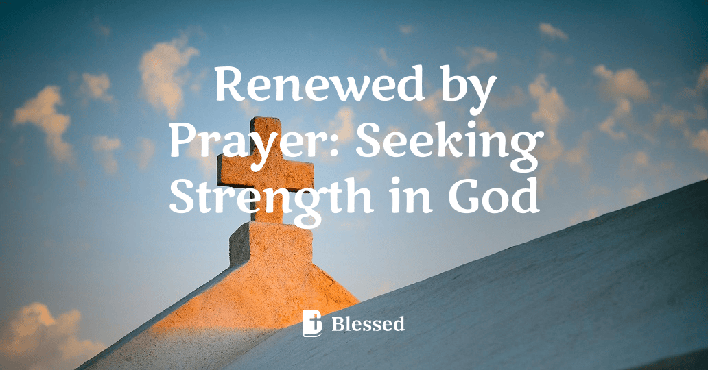 Renewed by Prayer: Seeking Strength in God