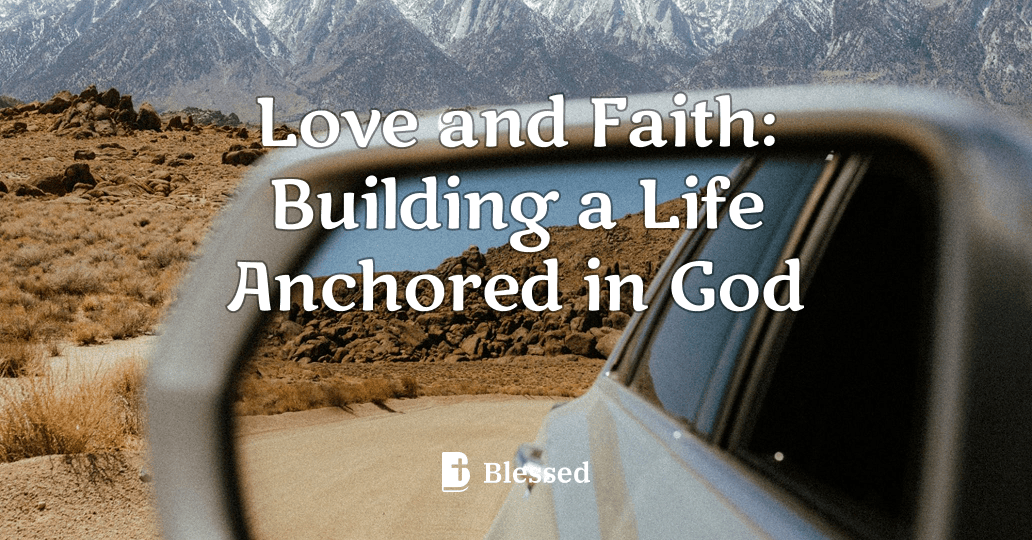Love and Faith: Building a Life Anchored in God