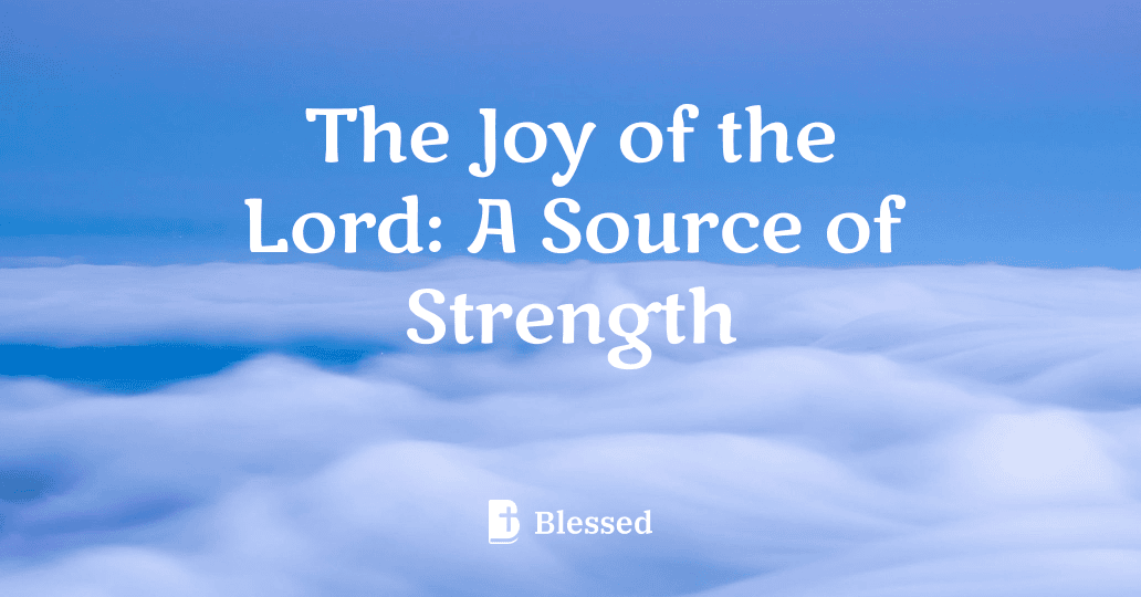 The Joy of the Lord: A Source of Strength