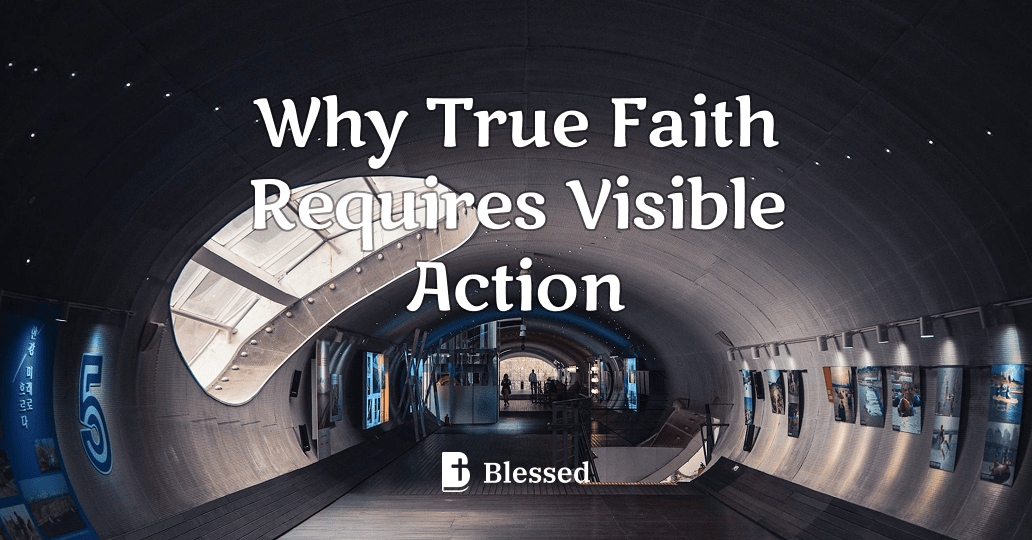Why True Faith Requires Visible Action