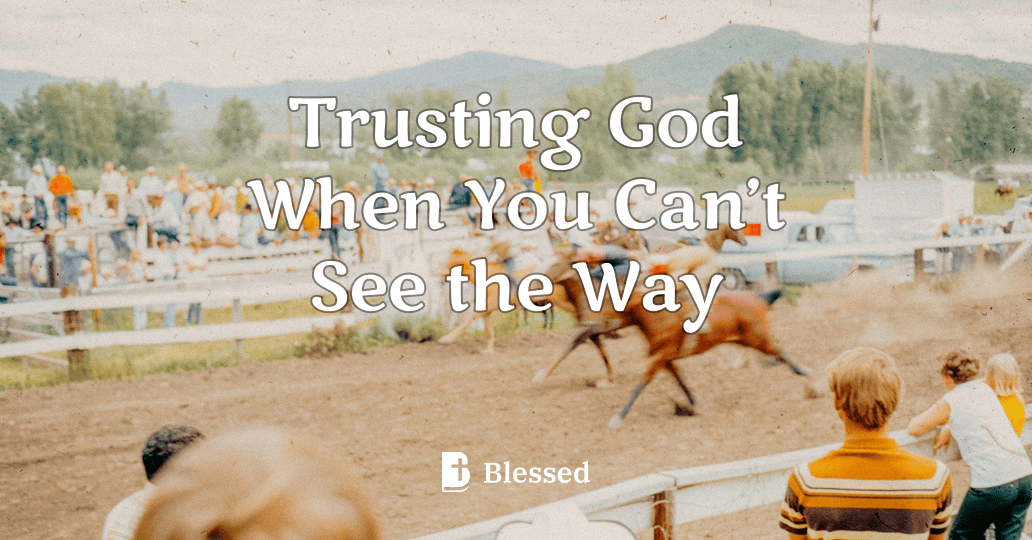 Trusting God When You Can’t See the Way