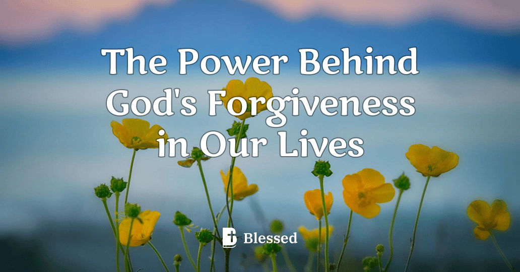 The Power Behind God's Forgiveness in Our Lives