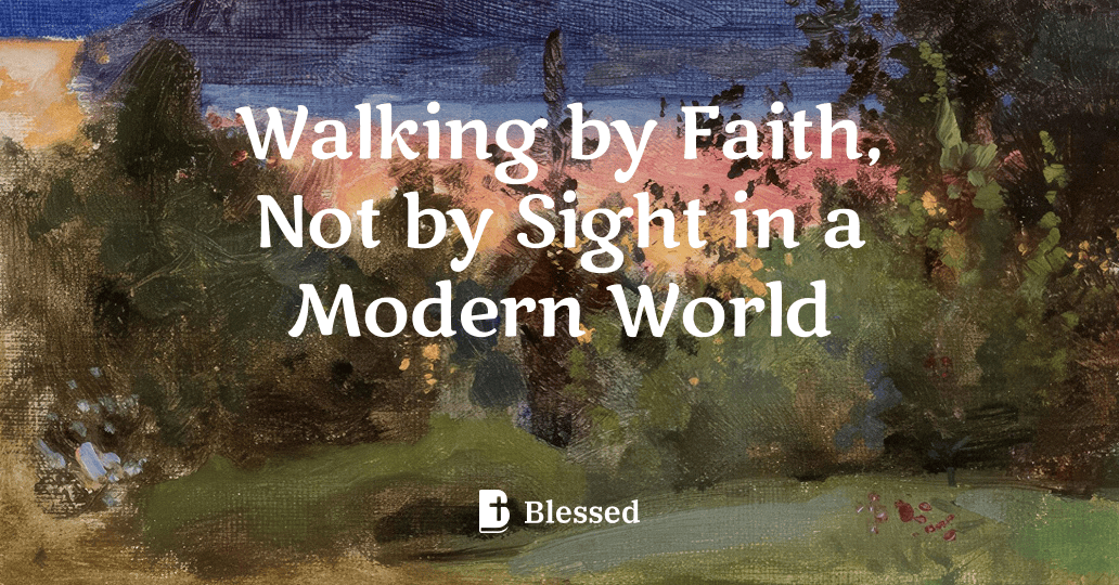 Walking by Faith, Not by Sight in a Modern World