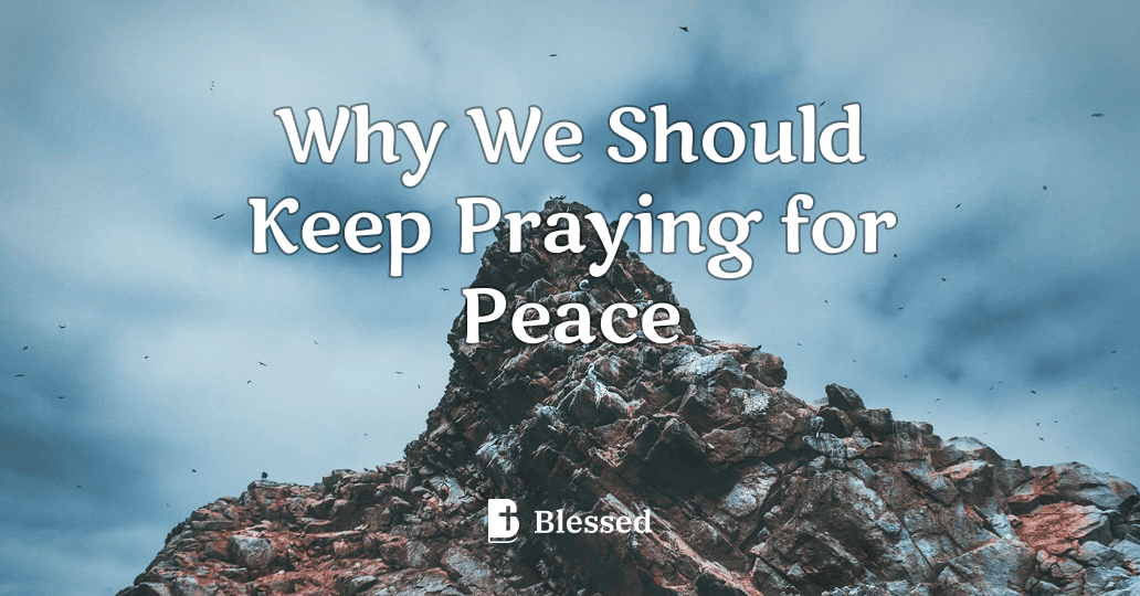 Why We Should Keep Praying for Peace