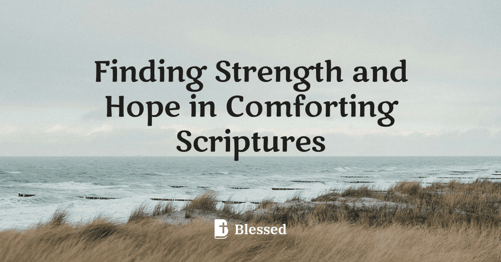 Finding Strength and Hope in Comforting Scriptures