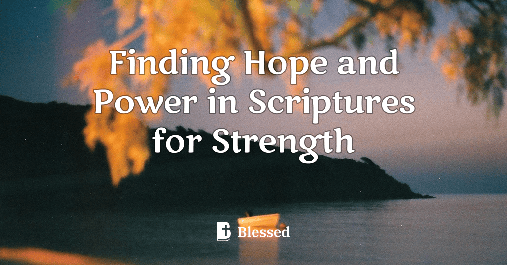 Finding Hope and Power in Scriptures for Strength
