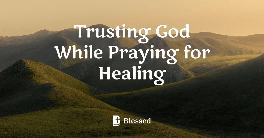 Trusting God While Praying for Healing