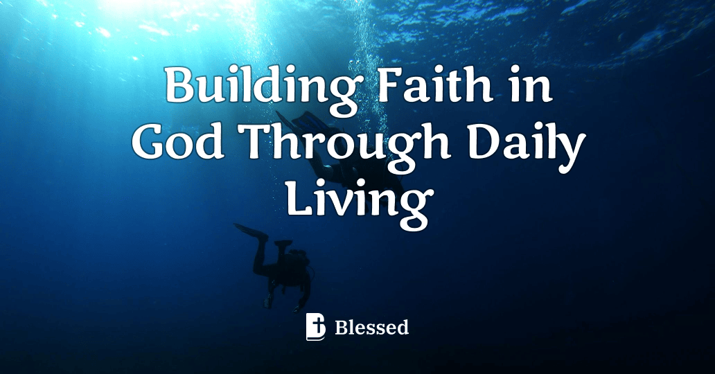 Building Faith in God Through Daily Living