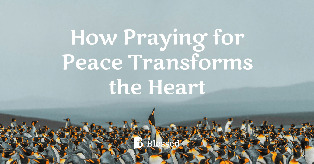 How Praying for Peace Transforms the Heart