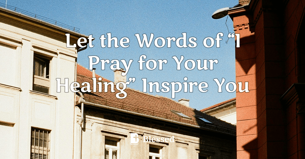 Let the Words of “I Pray for Your Healing” Inspire You