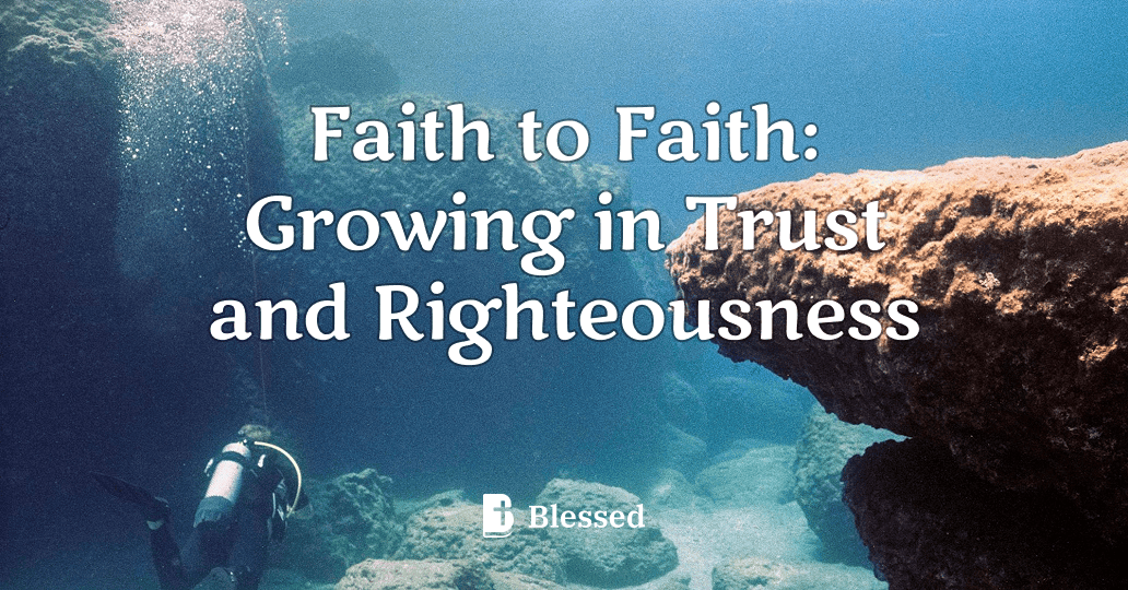 Faith to Faith: Growing in Trust and Righteousness