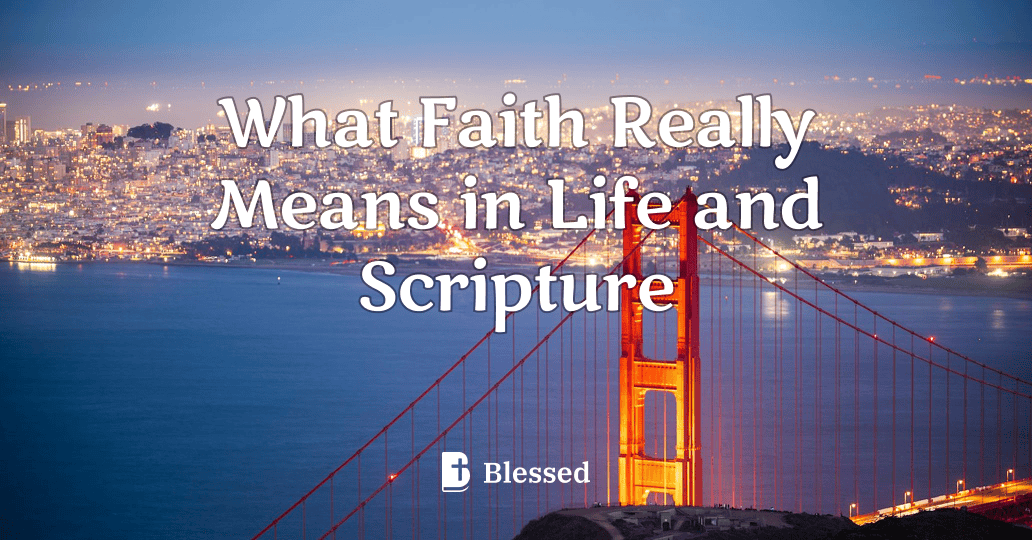 What Faith Really Means in Life and Scripture