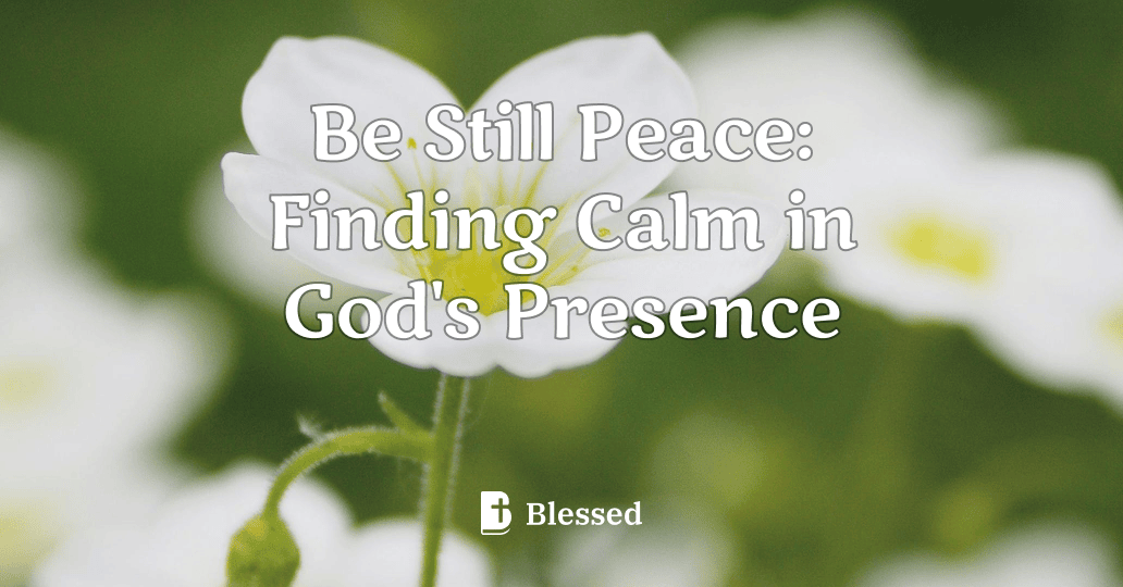 Be Still Peace: Finding Calm in God's Presence