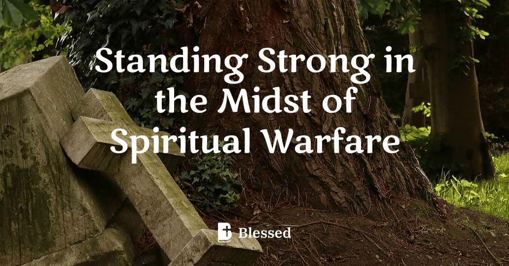 Standing Strong in the Midst of Spiritual Warfare