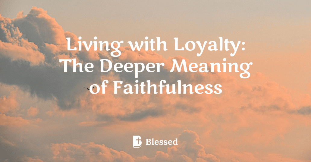 Living with Loyalty: The Deeper Meaning of Faithfulness