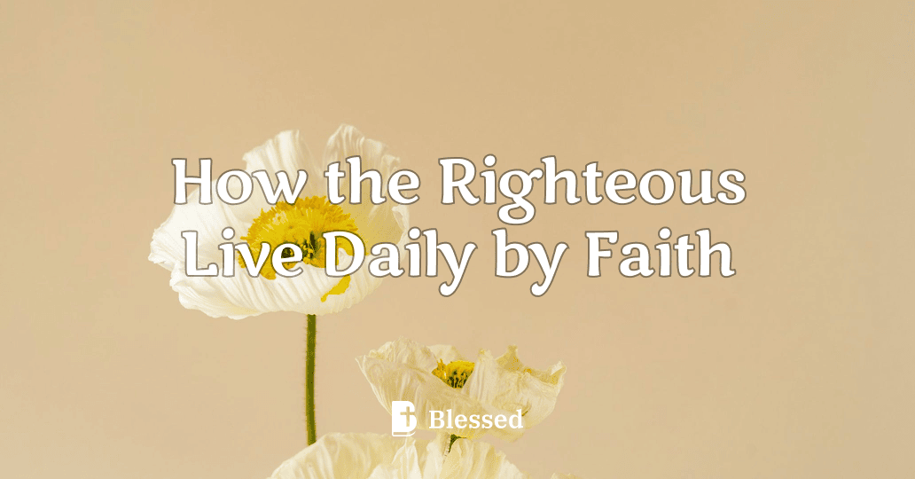 How the Righteous Live Daily by Faith
