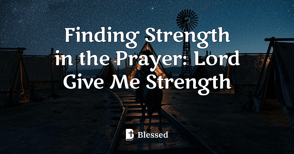 Finding Strength in the Prayer: Lord Give Me Strength