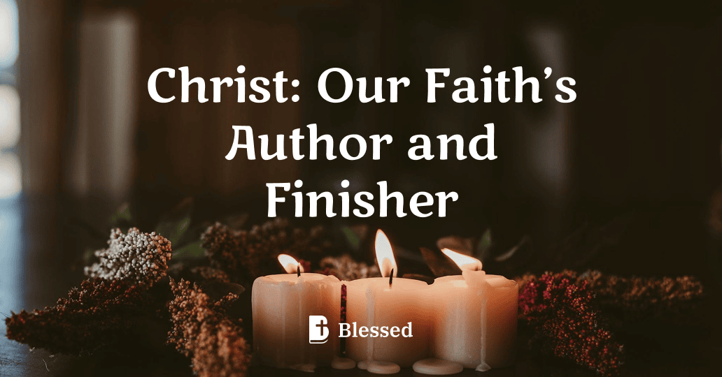 Christ: Our Faith’s Author and Finisher