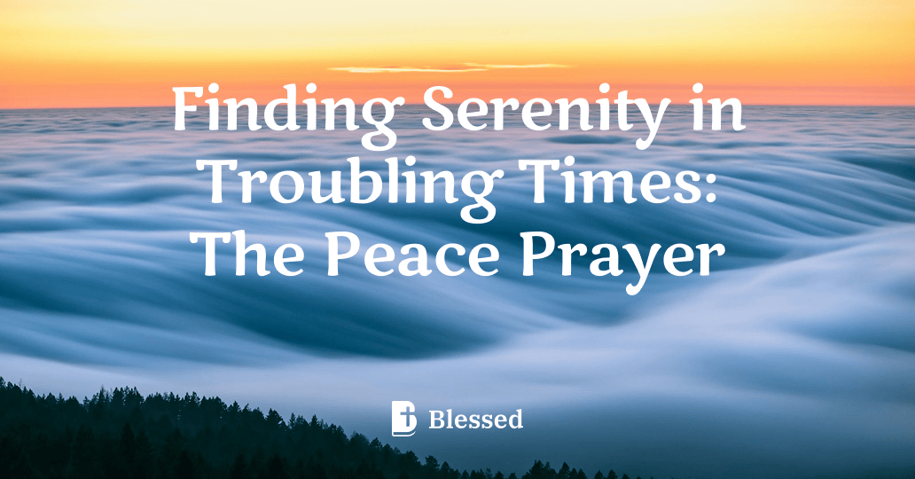 Finding Serenity in Troubling Times: The Peace Prayer