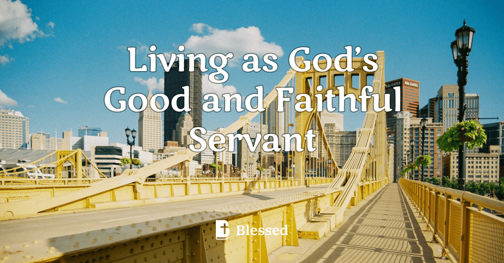 Living as God’s Good and Faithful Servant