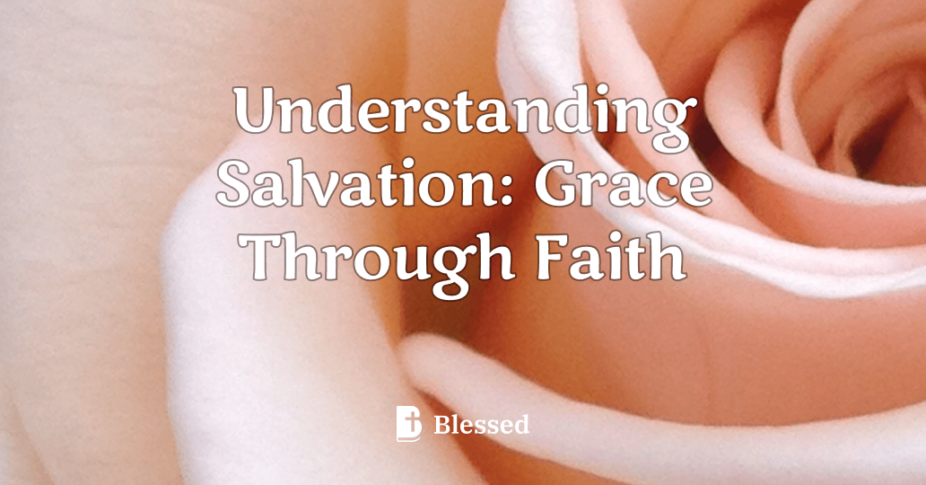 Understanding Salvation: Grace Through Faith