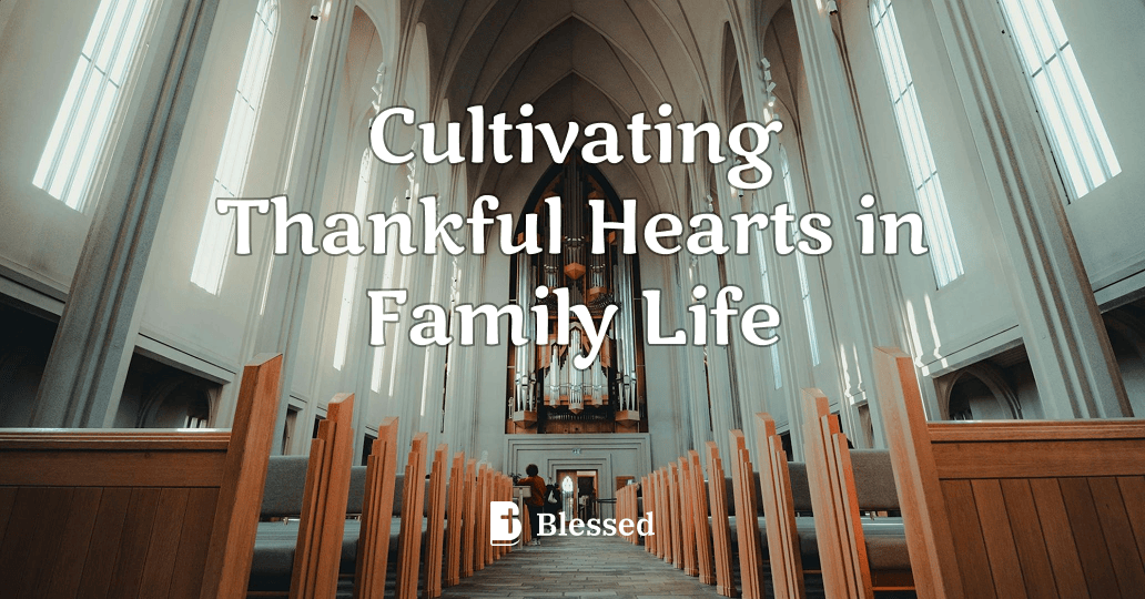 Cultivating Thankful Hearts in Family Life