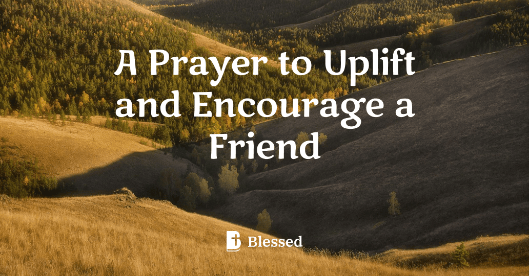 A Prayer to Uplift and Encourage a Friend
