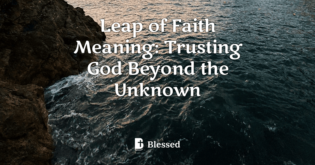 Leap of Faith Meaning: Trusting God Beyond the Unknown