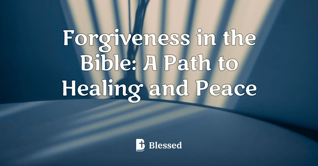 Forgiveness in the Bible: A Path to Healing and Peace