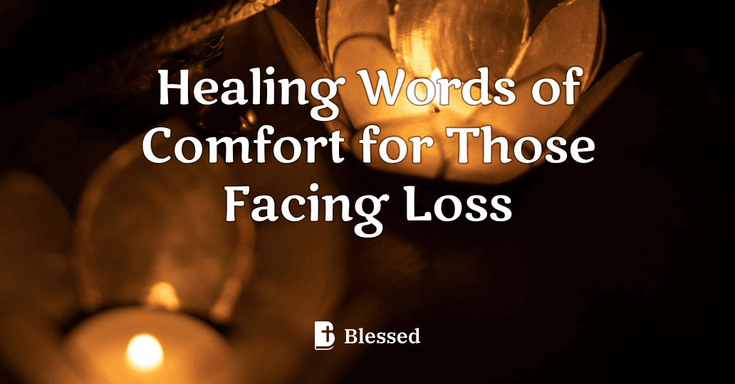 Healing Words of Comfort for Those Facing Loss