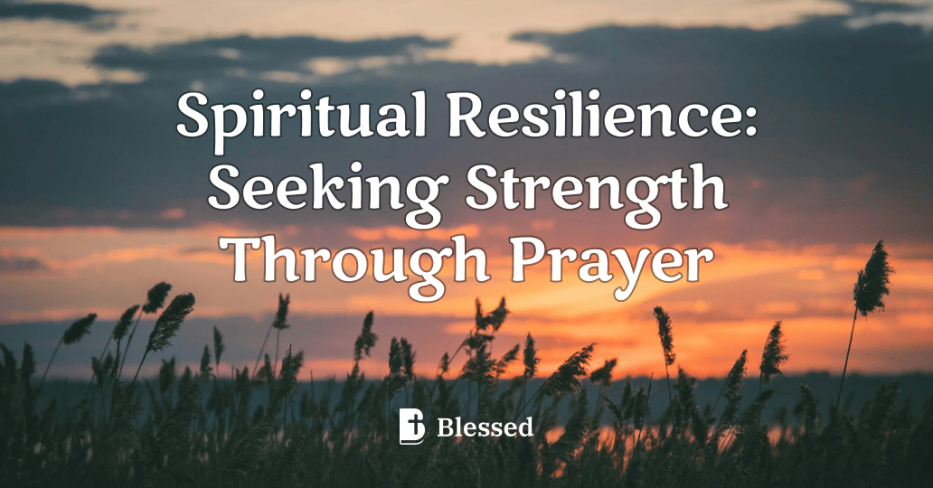 Spiritual Resilience: Seeking Strength Through Prayer