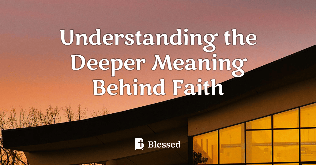 Understanding the Deeper Meaning Behind Faith