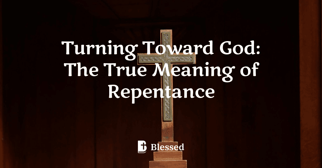 Turning Toward God: The True Meaning of Repentance