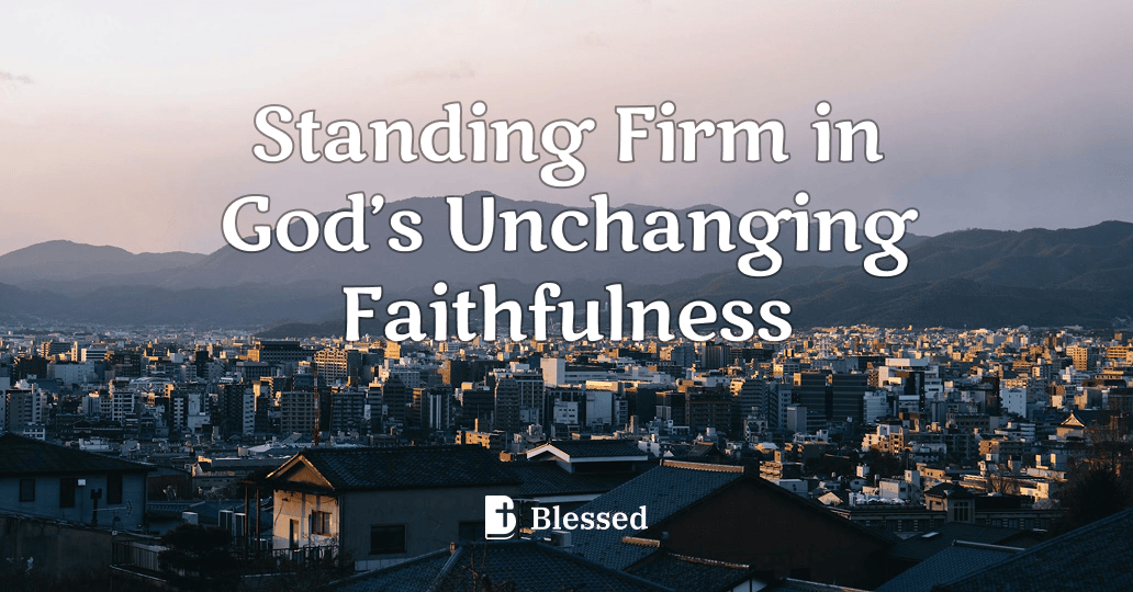Standing Firm in God’s Unchanging Faithfulness