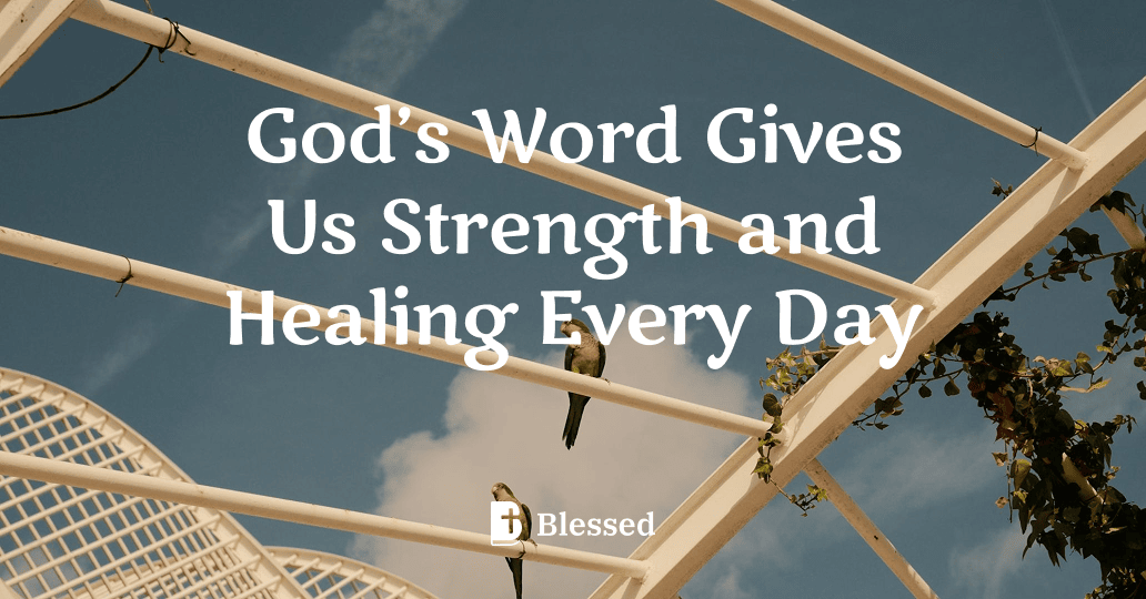 God’s Word Gives Us Strength and Healing Every Day
