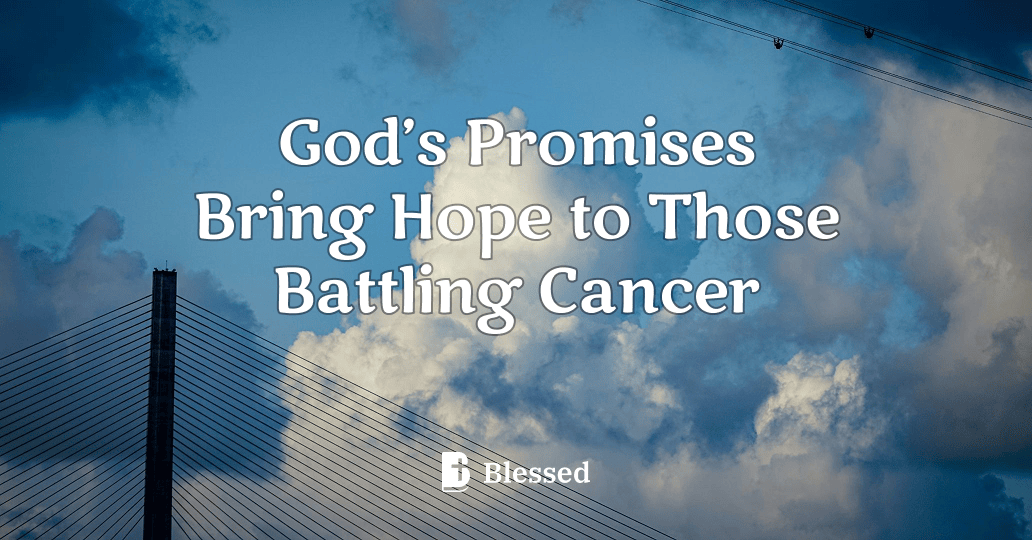 God’s Promises Bring Hope to Those Battling Cancer