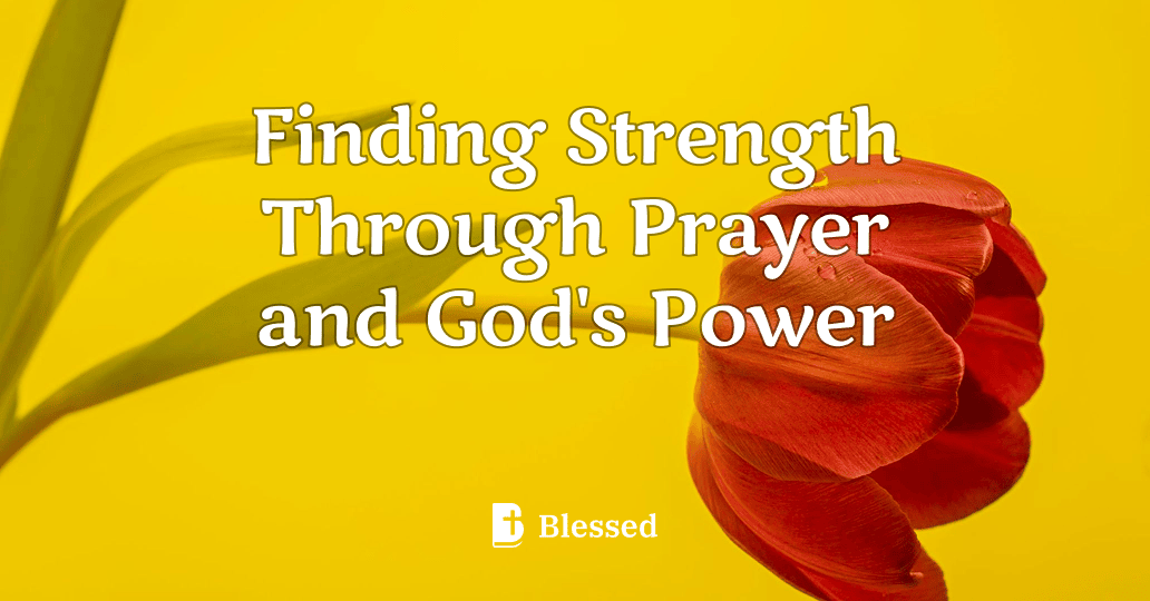 Finding Strength Through Prayer and God's Power
