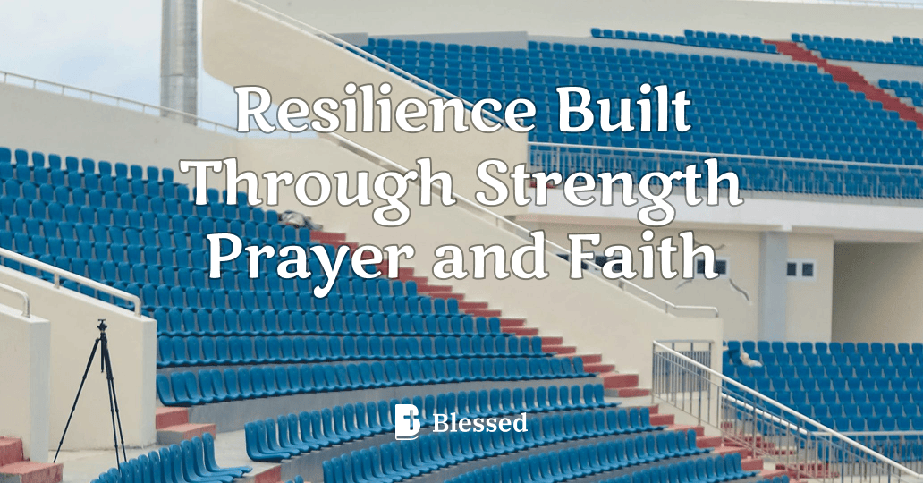 Resilience Built Through Strength Prayer and Faith