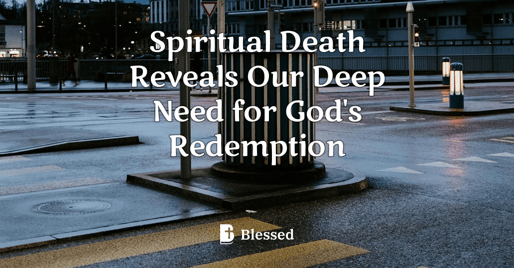 Spiritual Death Reveals Our Deep Need for God's Redemption