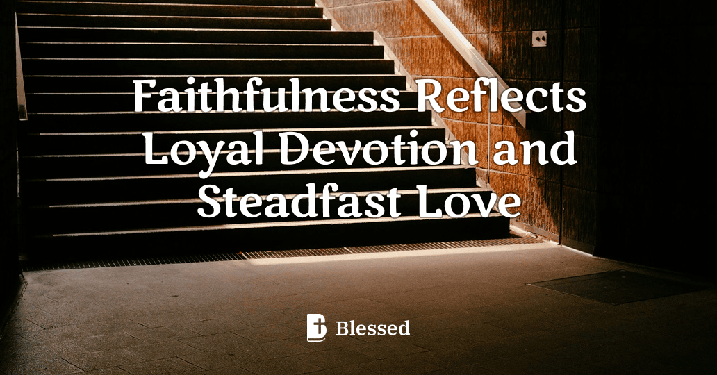 Faithfulness Reflects Loyal Devotion and Steadfast Love