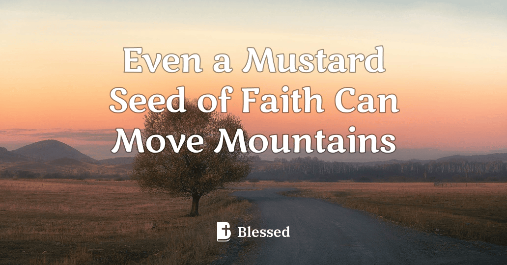 Even a Mustard Seed of Faith Can Move Mountains