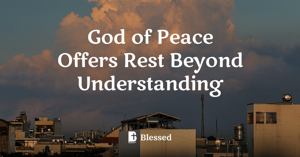 God of Peace Offers Rest Beyond Understanding