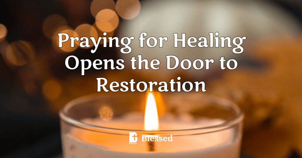 Praying for Healing Opens the Door to Restoration