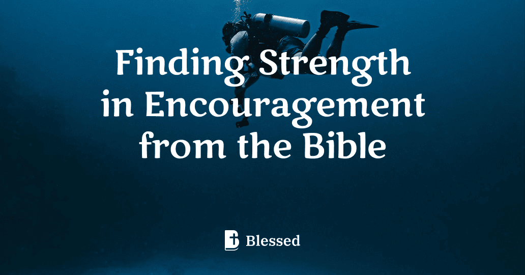 Finding Strength in Encouragement from the Bible