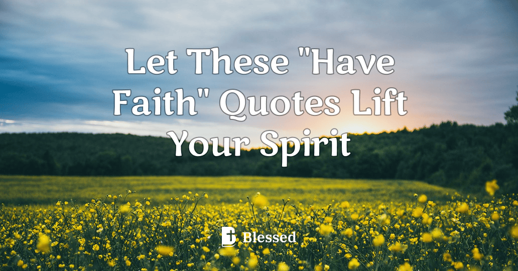 Let These "Have Faith" Quotes Lift Your Spirit