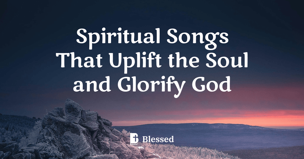 Spiritual Songs That Uplift the Soul and Glorify God