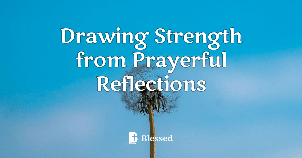 Drawing Strength from Prayerful Reflections