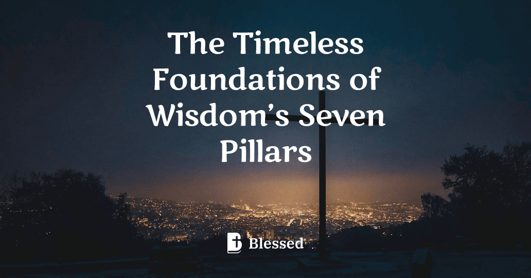 The Timeless Foundations of Wisdom’s Seven Pillars