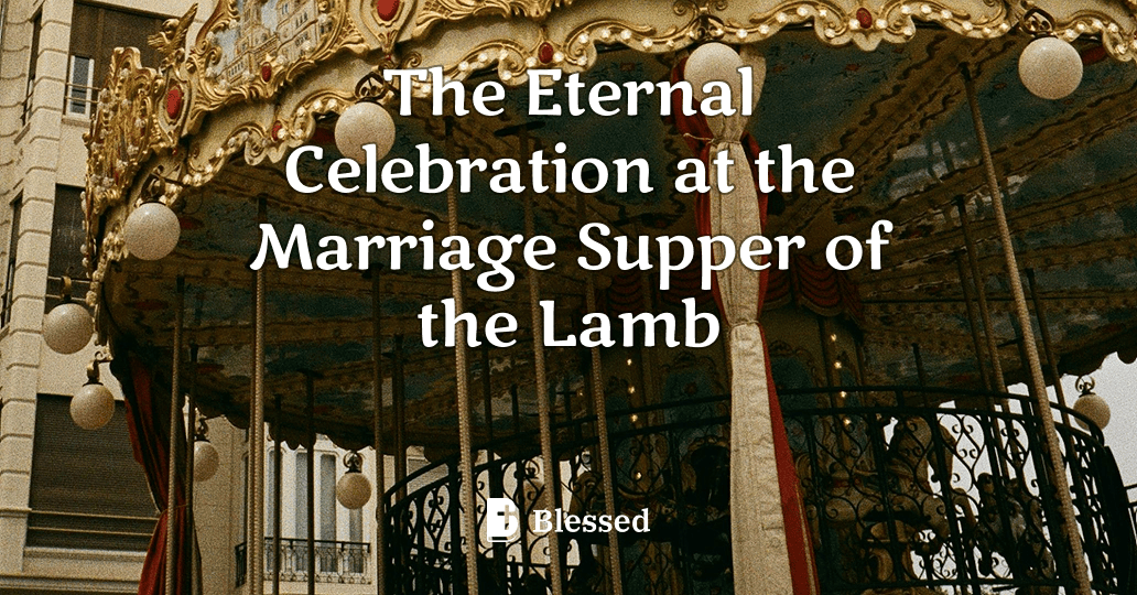 The Eternal Celebration at the Marriage Supper of the Lamb