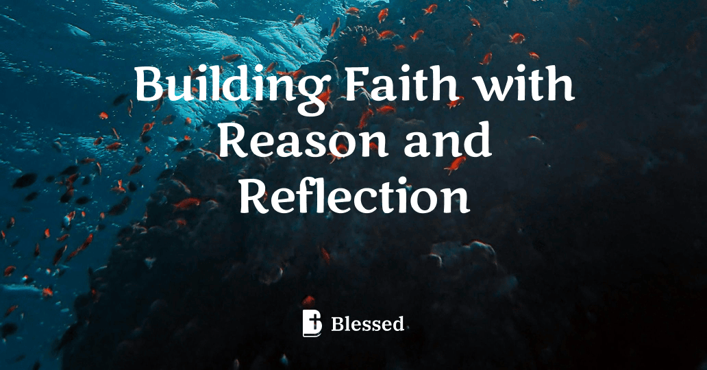 Building Faith with Reason and Reflection